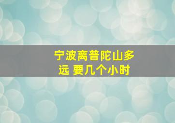 宁波离普陀山多远 要几个小时